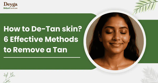 How to De-Tan skin? 6 Effective Methods to Remove a Tan