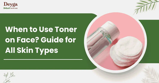 When to Use Toner on Face? Guide for All Skin Types